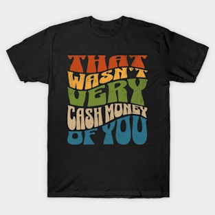 That Wasn't Very Cash Money of You Meme T-Shirt